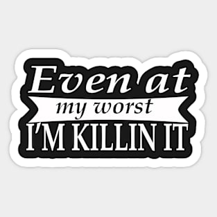 Even at My Worst Im Killin It T-shirt Sticker